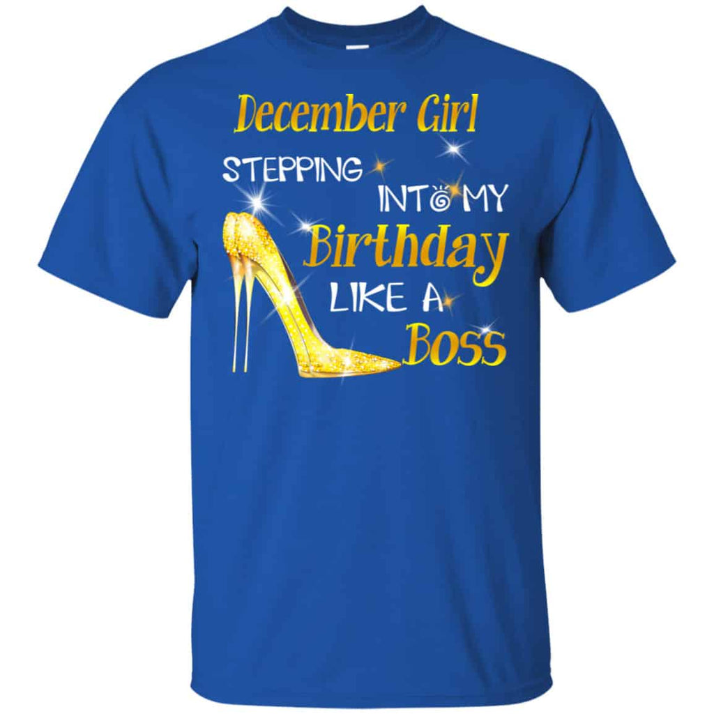 December Girl Stepping Into My Birthday Like A Boss Shirt, Hoodie, Tank