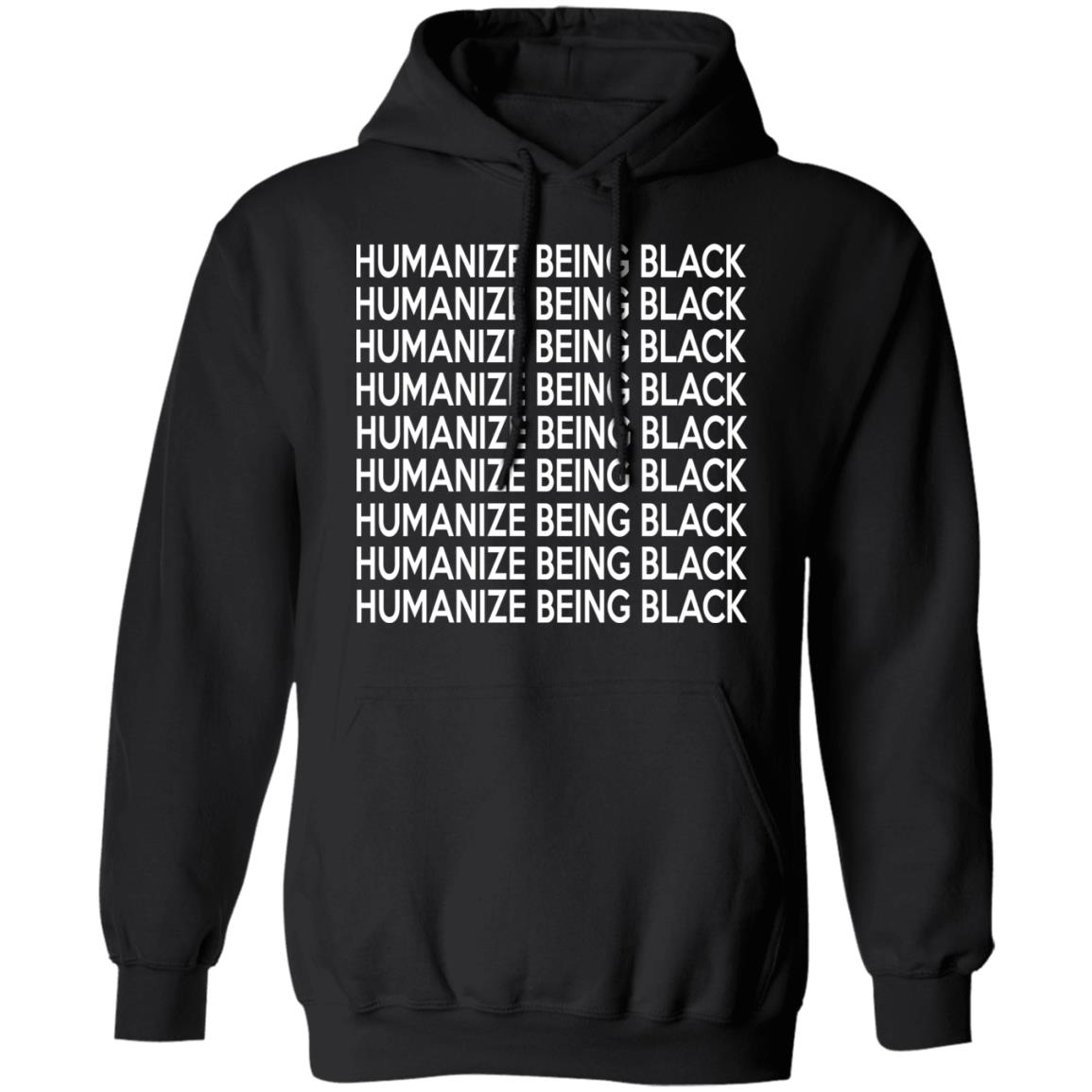 Humanize Being Black Shirt, Hoodie, Tank