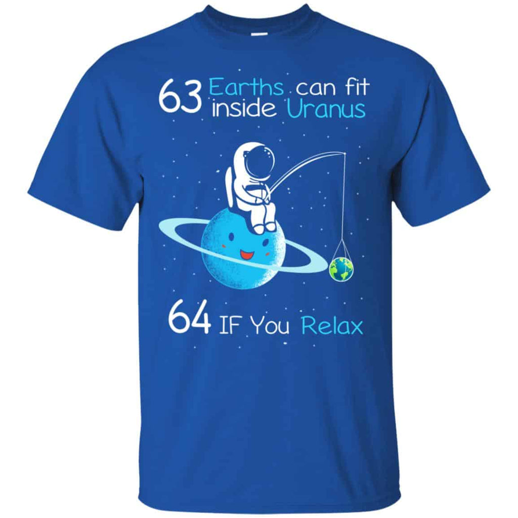 63 Earths Can Fit Inside Uranus 64 If You Relax Shirt, Hoodie, Tank