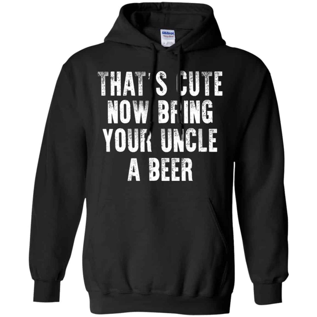 That’s Cute Now Bring Your Uncle A Beer Shirt, Hoodie, Tank
