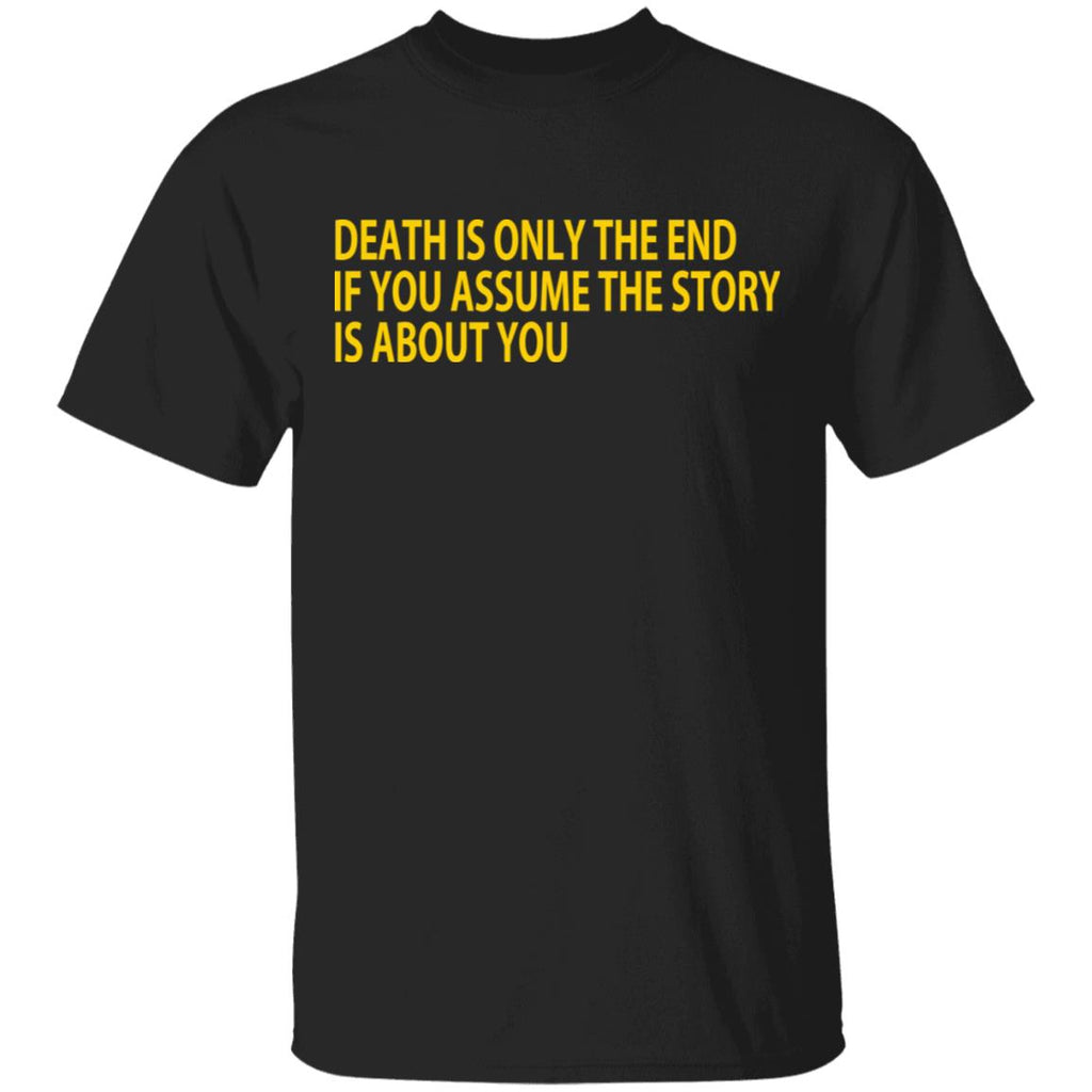 Death Is Only The End If You Assume The Story Is About You Shirt, Hoodie, Tank