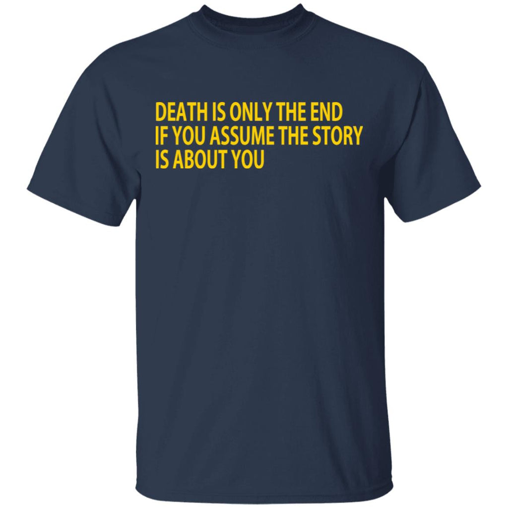 Death Is Only The End If You Assume The Story Is About You Shirt, Hoodie, Tank