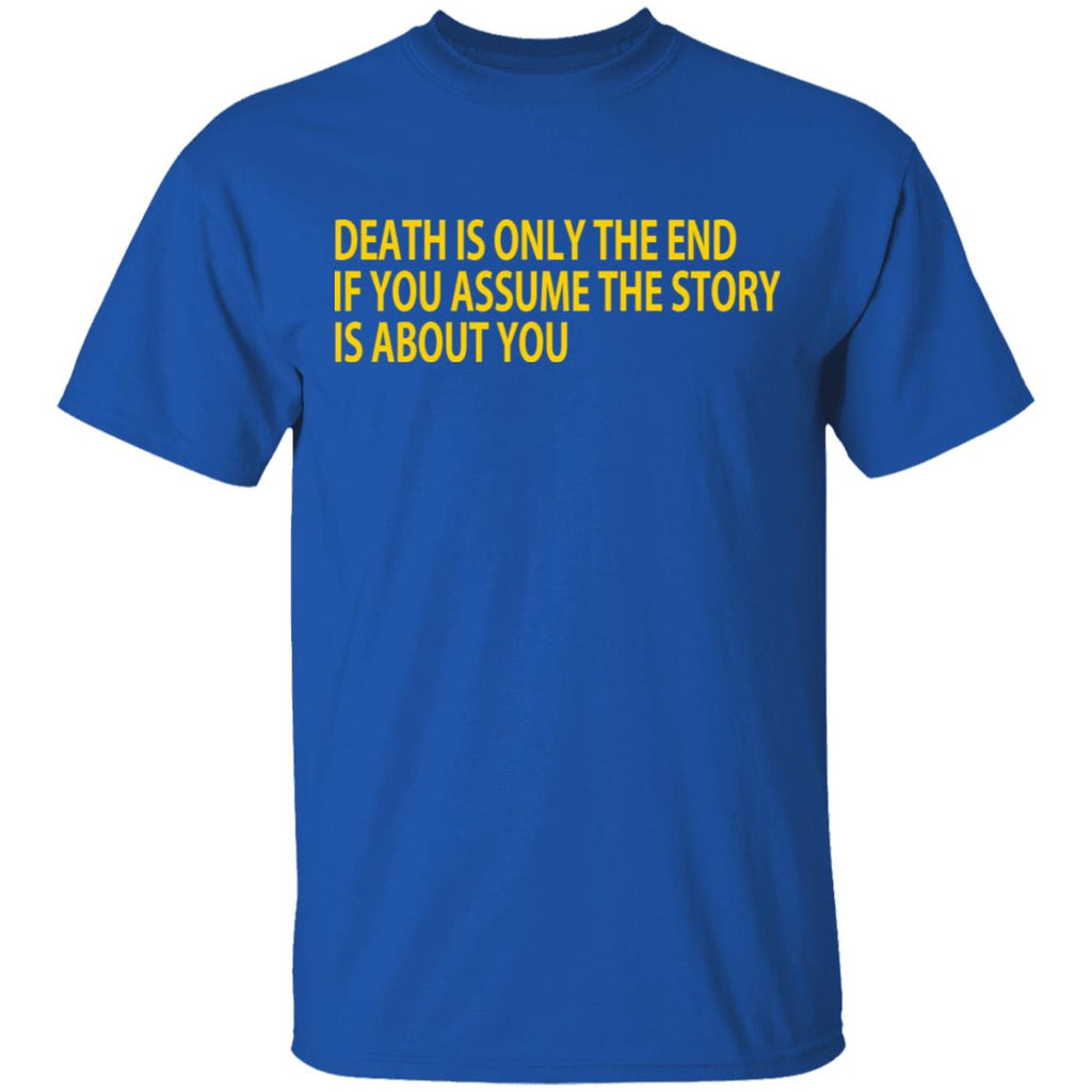 Death Is Only The End If You Assume The Story Is About You Shirt, Hoodie, Tank