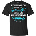 A Strong Man Can Handle A Louisiana Girl A Weak Man Will Say She Has Man Attitude Shirt, Hoodie, Tank