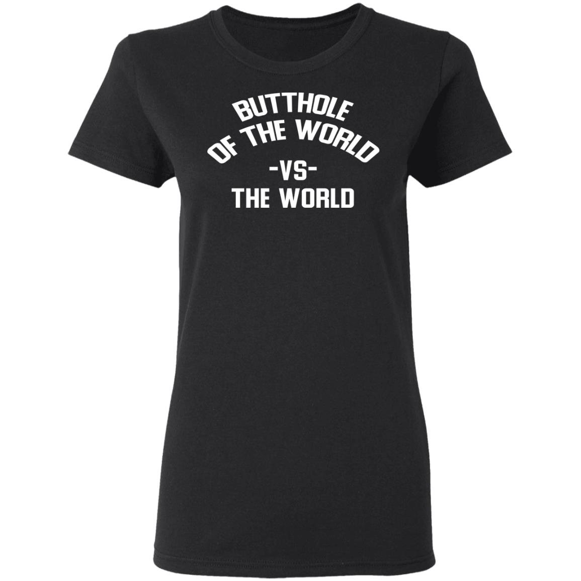 Butthole Of The World Vs The World Shirt, Hoodie, Tank