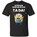After God Made Me He Said Ta Da Minions Shirt, Hoodie, Tank