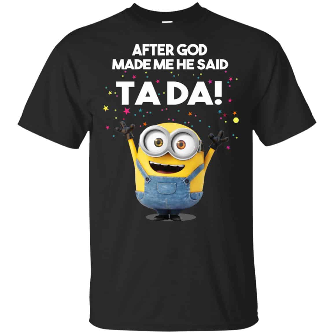 After God Made Me He Said Ta Da Minions Shirt, Hoodie, Tank