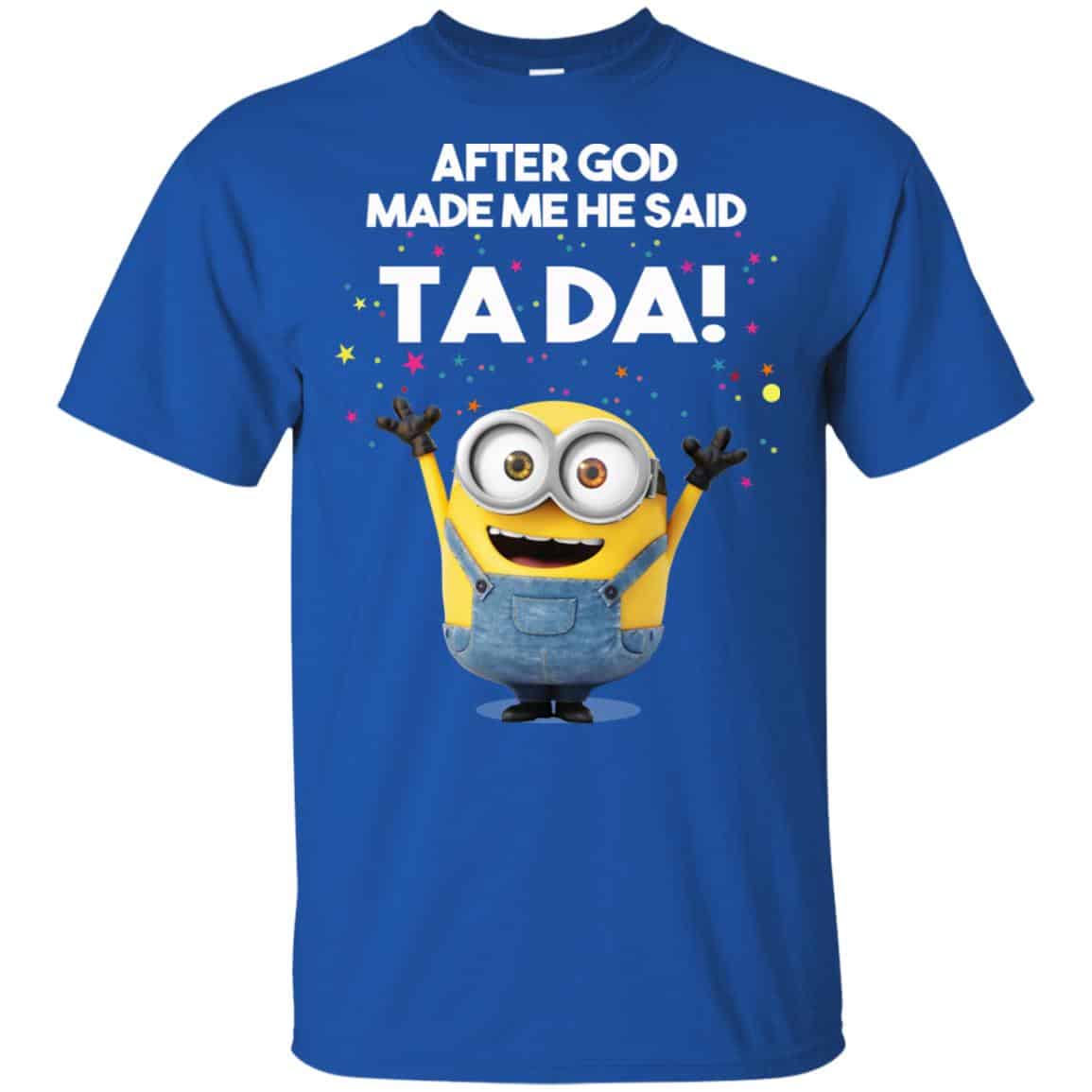 After God Made Me He Said Ta Da Minions Shirt, Hoodie, Tank