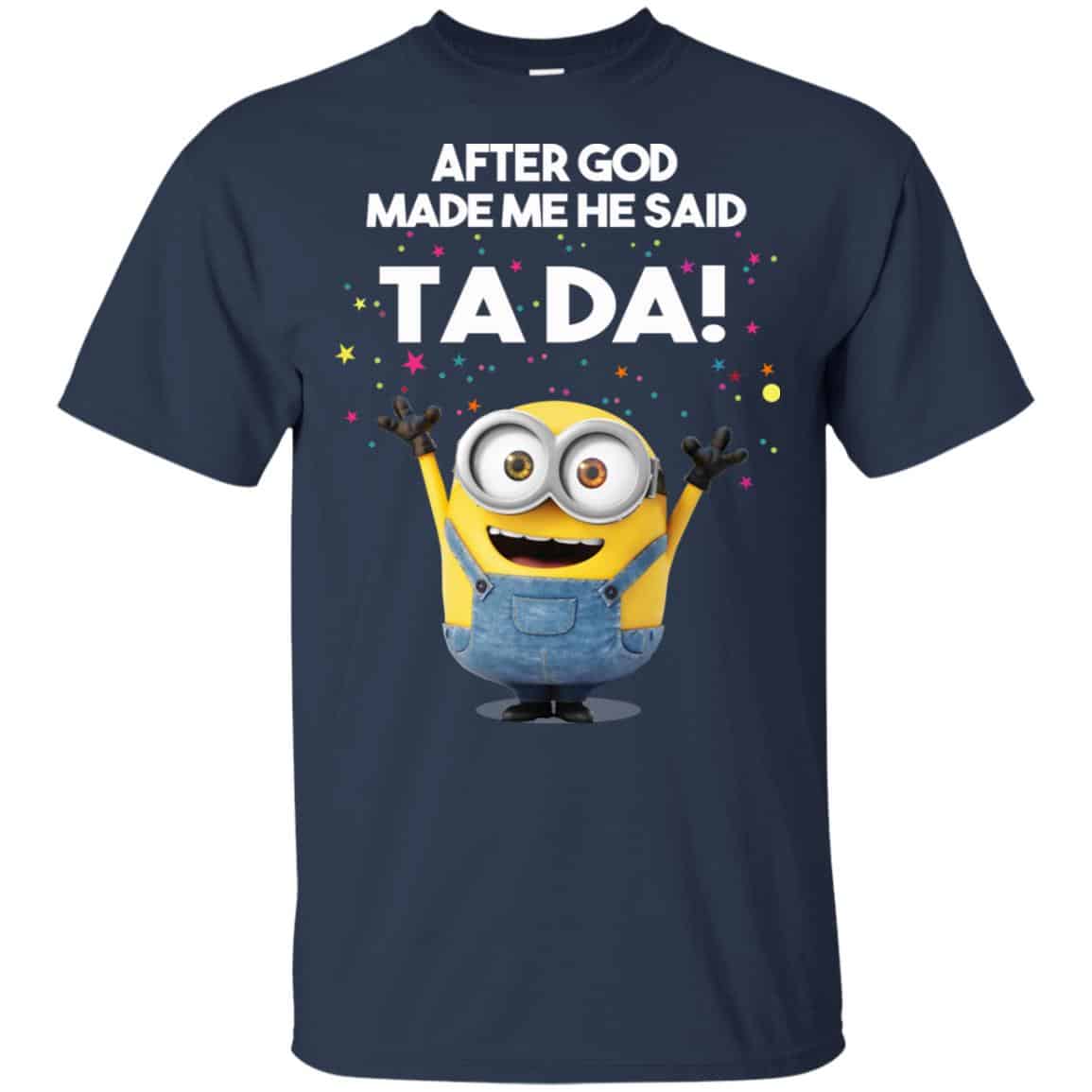 After God Made Me He Said Ta Da Minions Shirt, Hoodie, Tank