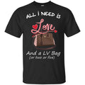 All I Need Is Love And A LV Bag Or Two Or Five T-Shirts, Hoodie, Sweater