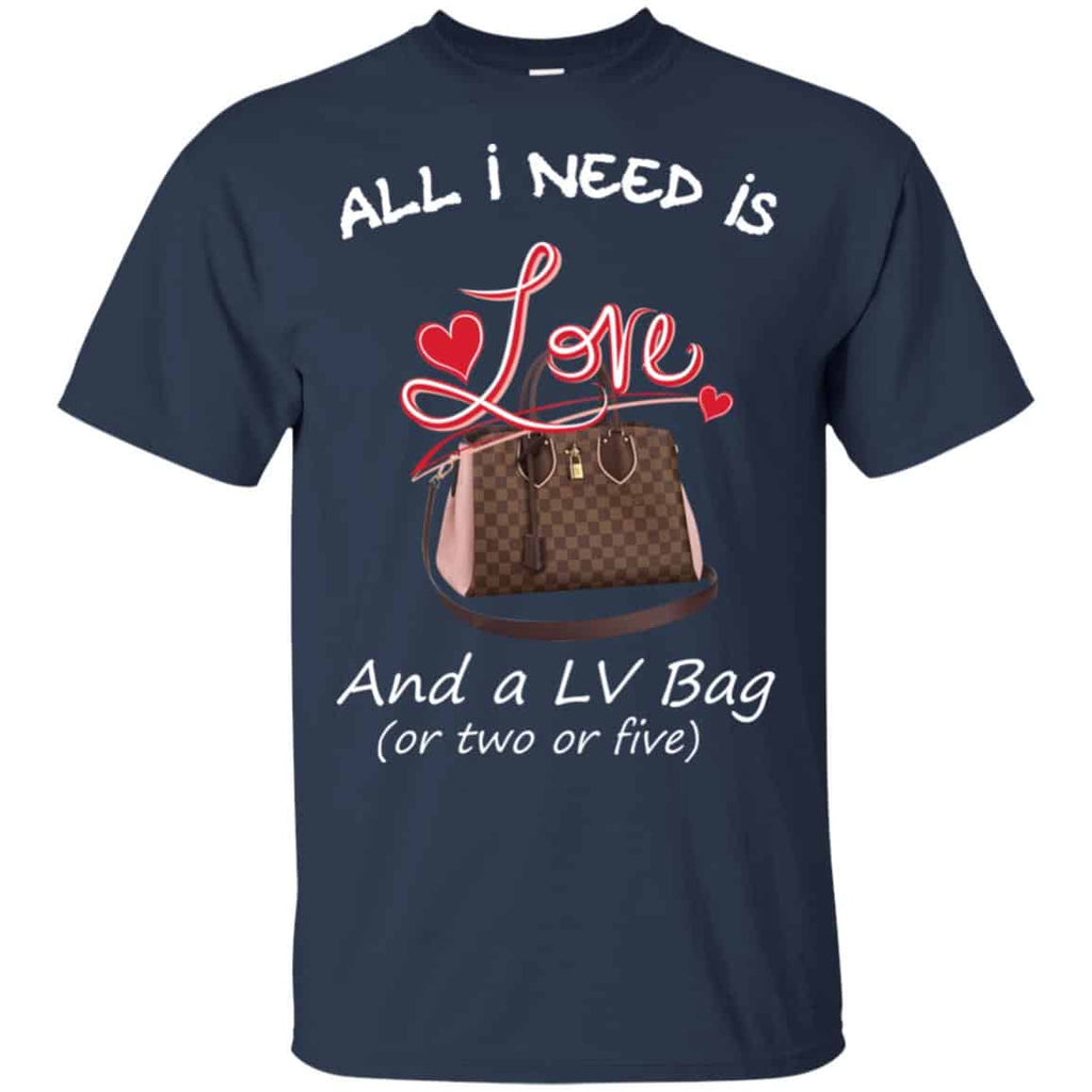 All I Need Is Love And A LV Bag Or Two Or Five T-Shirts, Hoodie, Sweater