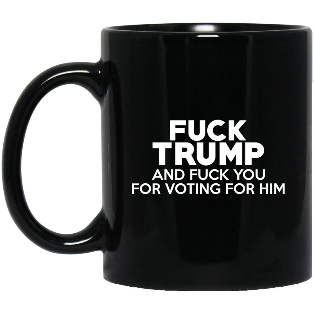Fuck Trump And Fuck You For Voting For Him Mug
