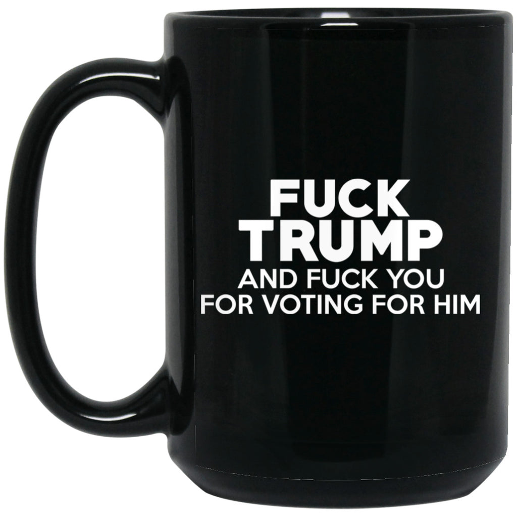 Fuck Trump And Fuck You For Voting For Him Mug