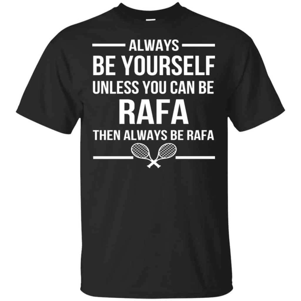 Always Be Yourself Unless You Can Be Rafa Then Always Be Rafa Shirt, Hoodie, Tank