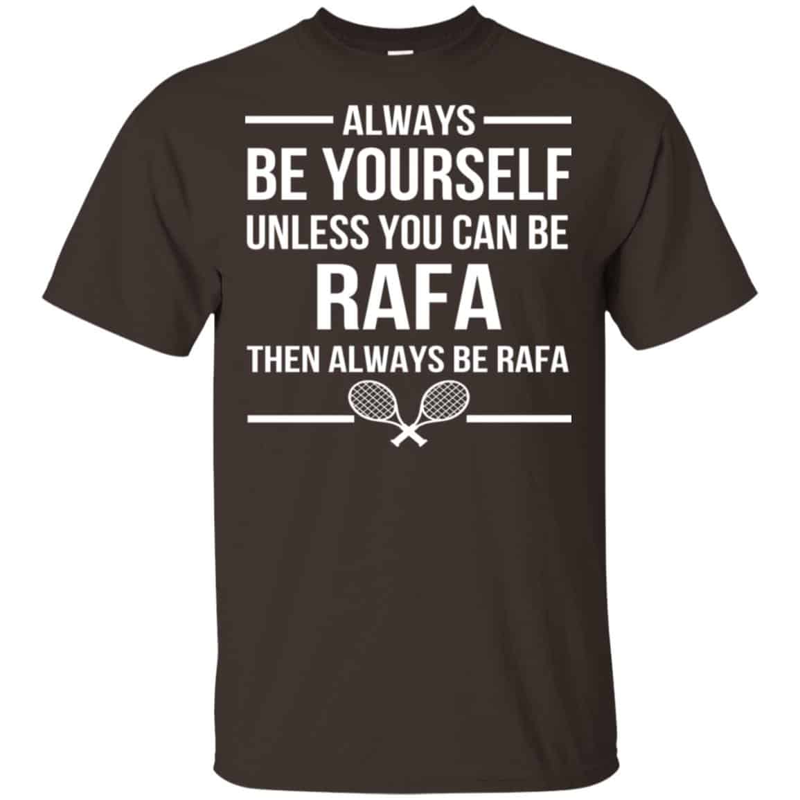 Always Be Yourself Unless You Can Be Rafa Then Always Be Rafa Shirt, Hoodie, Tank