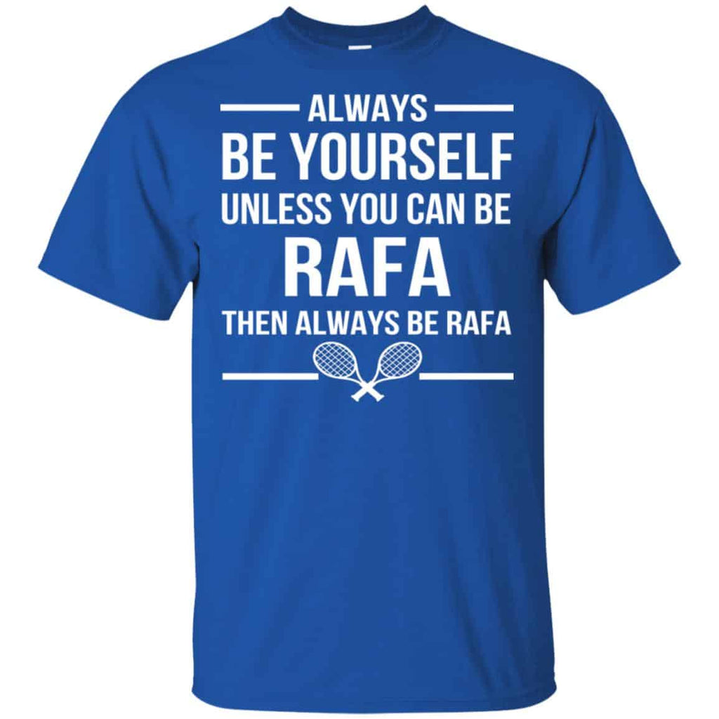Always Be Yourself Unless You Can Be Rafa Then Always Be Rafa Shirt, Hoodie, Tank