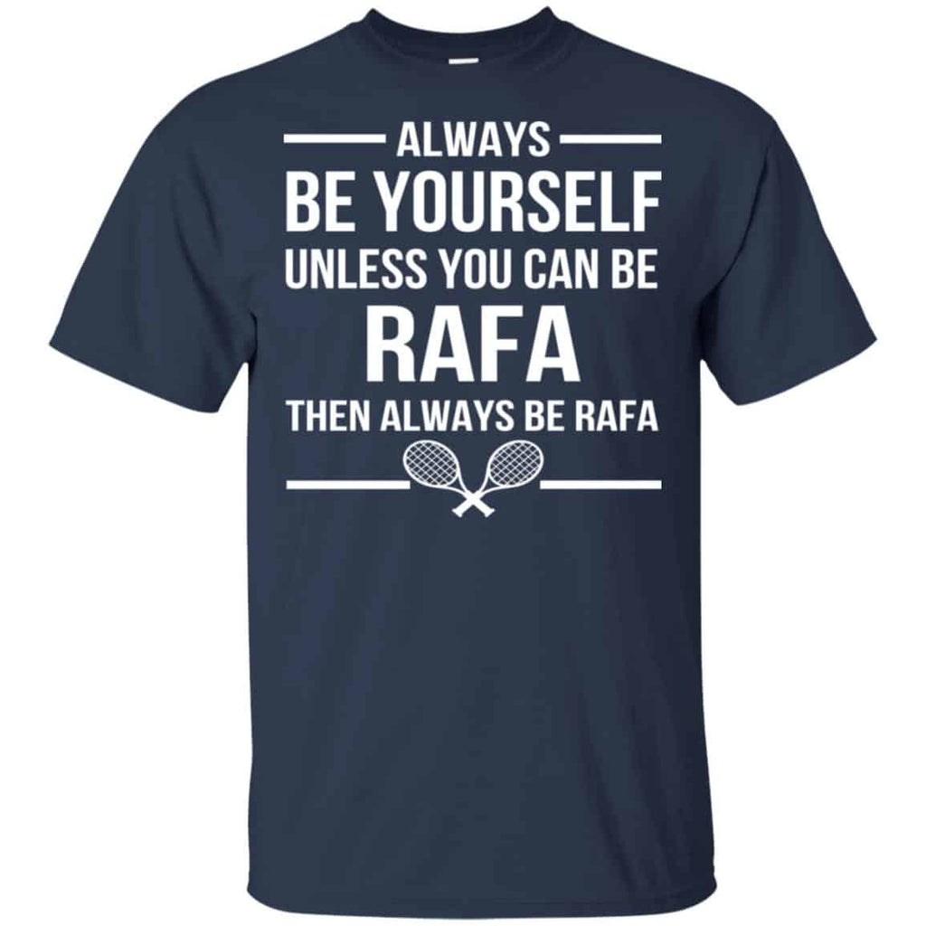 Always Be Yourself Unless You Can Be Rafa Then Always Be Rafa Shirt, Hoodie, Tank