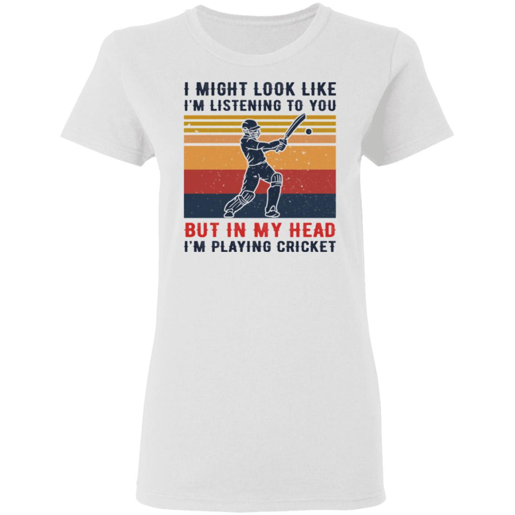 I Might Look Like I’m Listening To You But In My Head I’m Playing Cricket Shirt, Hoodie, Tank