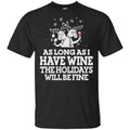 As Long As I Have Wine The Holidays Will Be Fine Shirt, Hoodie, Tank