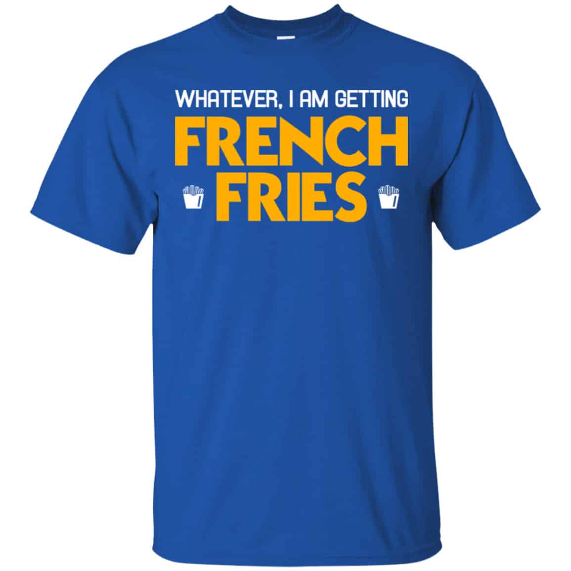 Whatever I Am Getting French Fries Shirt, Hoodie, Tank