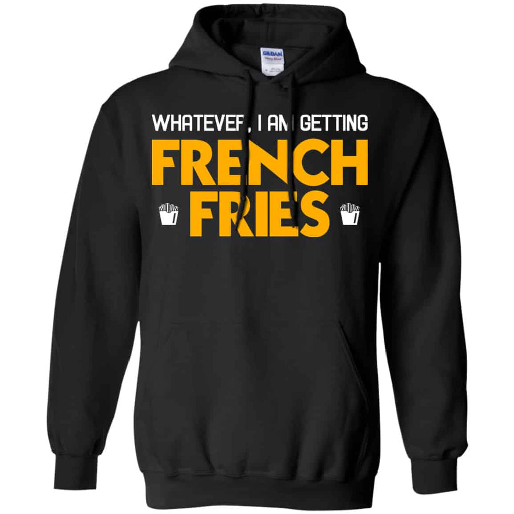 Whatever I Am Getting French Fries Shirt, Hoodie, Tank