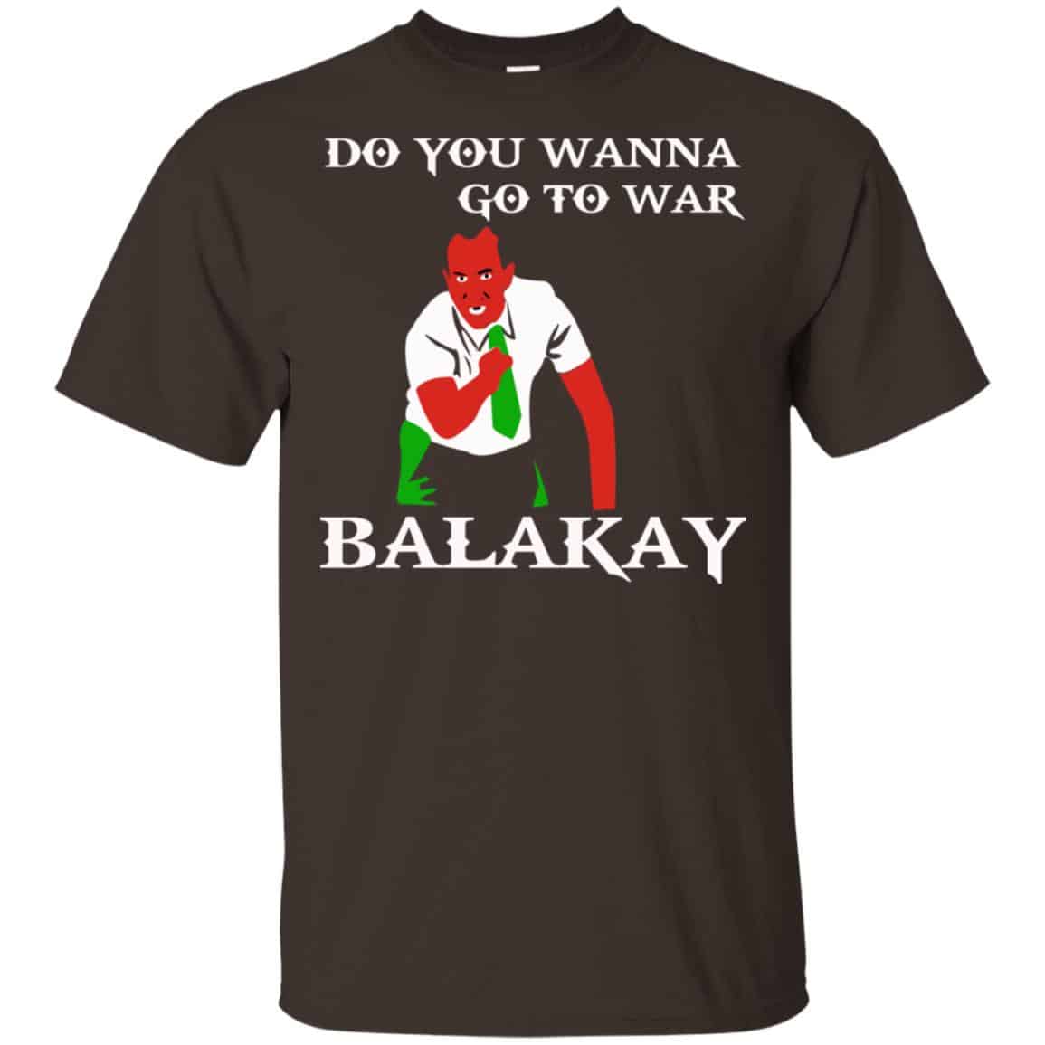 Do You Wanna Go To War Balakay Shirt, Hoodie, Tank