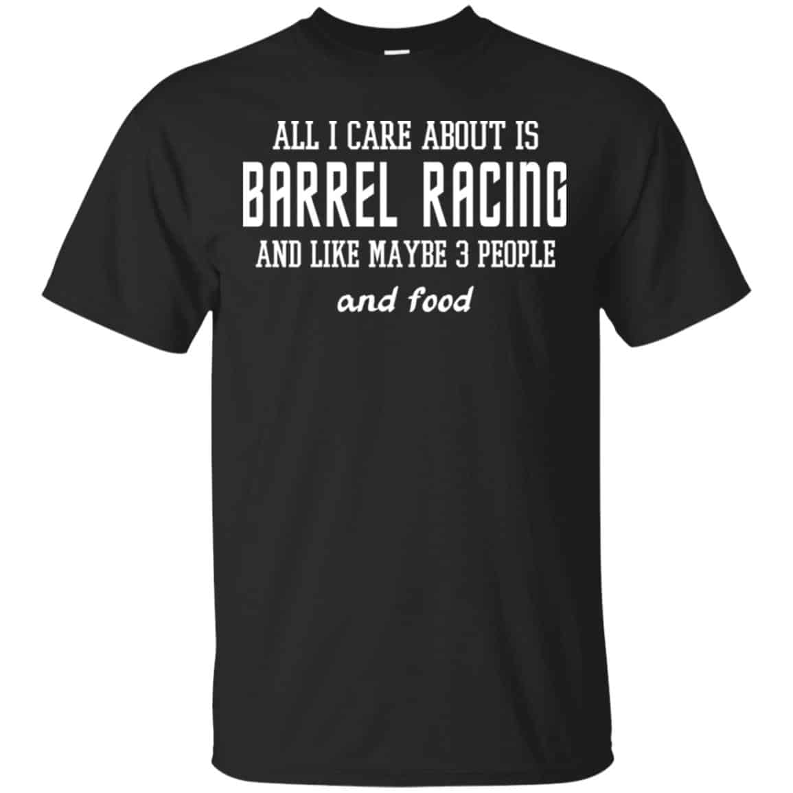 All I Care About Is Barrel Racing And Like Maybe 3 People And Food Shirt, Hoodie, Tank