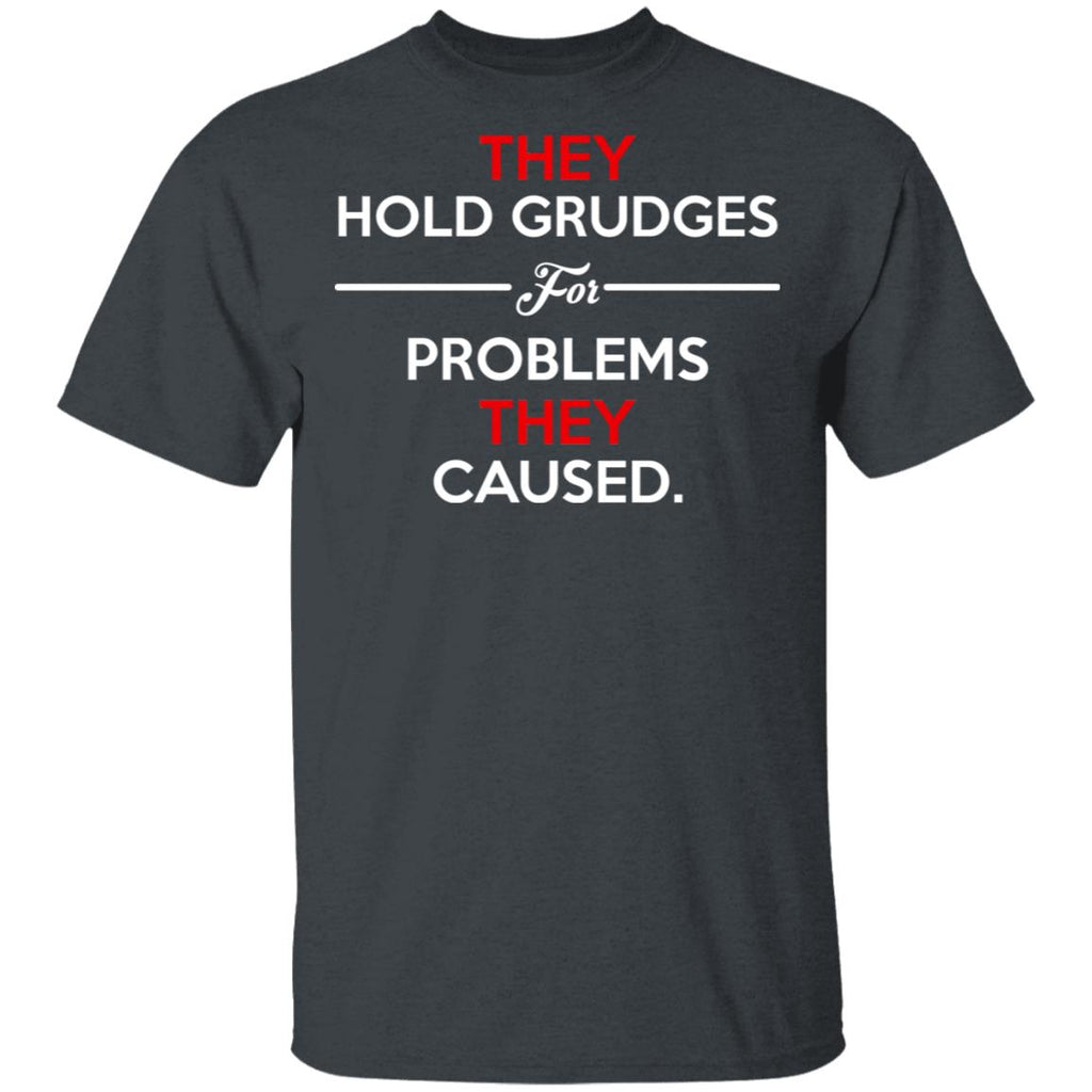 They Hold Grudges For Problems They Caused Shirt, Hoodie, Tank