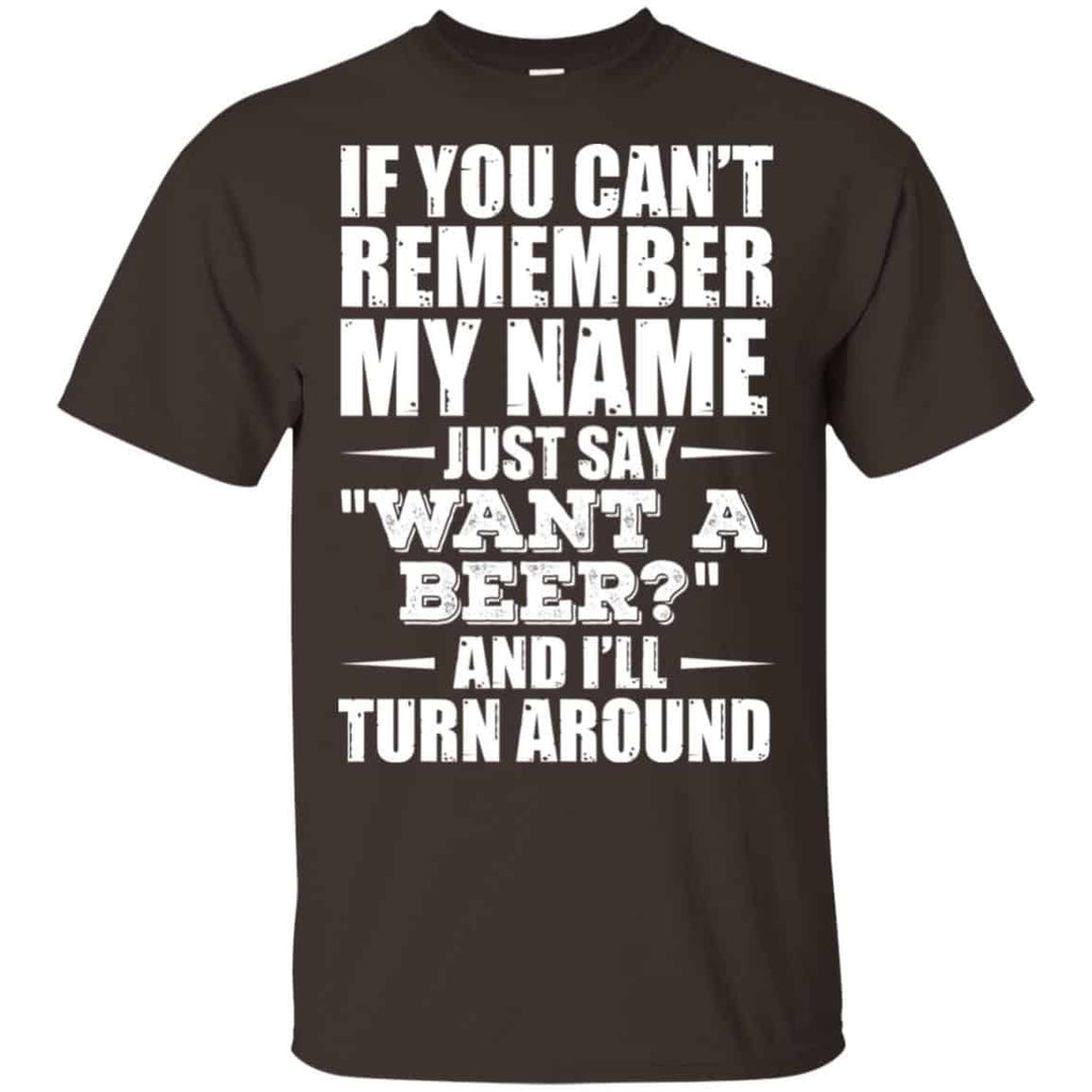 If You Can’t Remember My Name Just Say Want A Beer And I’ll Turn Around Shirt, Hoodie, Tank
