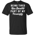 Being Tired Has Become Part Of My Personality Shirt, Hoodie, Tank