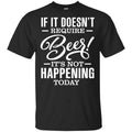 If It Doesn’t Require Beer It’s Not Happening Today Shirt, Hoodie, Tank