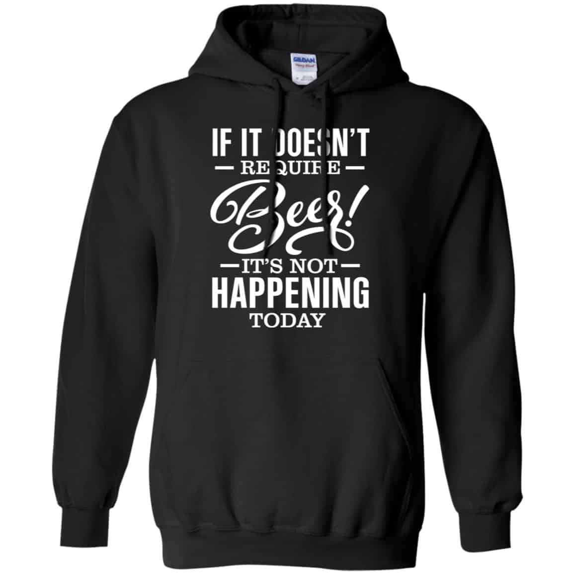 If It Doesn’t Require Beer It’s Not Happening Today Shirt, Hoodie, Tank
