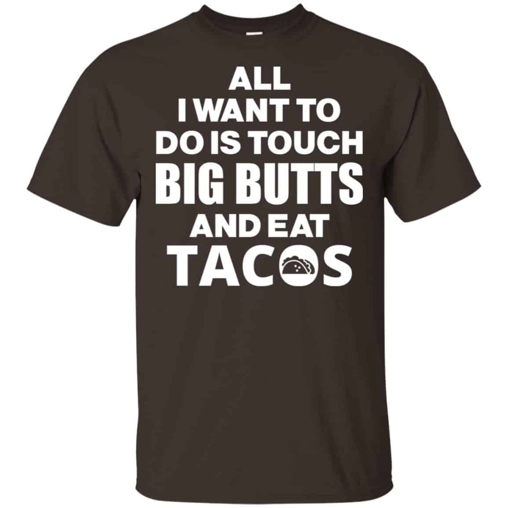 All I Want To Do Is Touch Big Butts And Eat Tacos Shirt, Hoodie, Tank