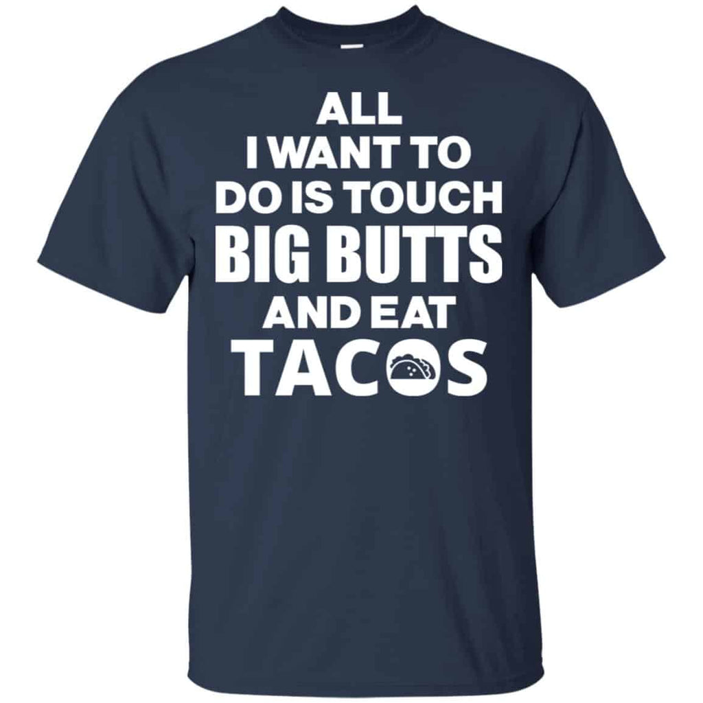 All I Want To Do Is Touch Big Butts And Eat Tacos Shirt, Hoodie, Tank