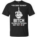 You Curse Too Much Bitch You Breathe Too Much Shut The Fuck Up Shirt, Hoodie, Tank