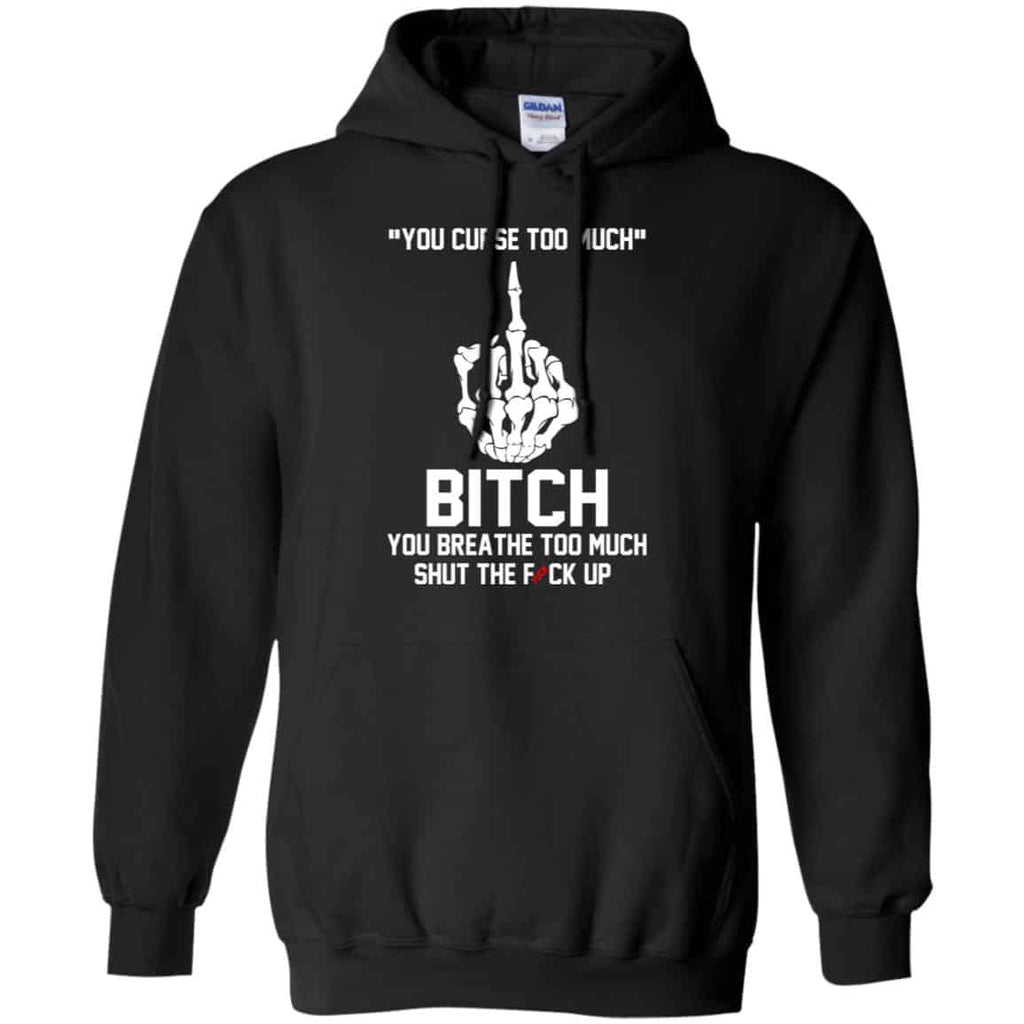 You Curse Too Much Bitch You Breathe Too Much Shut The Fuck Up Shirt, Hoodie, Tank