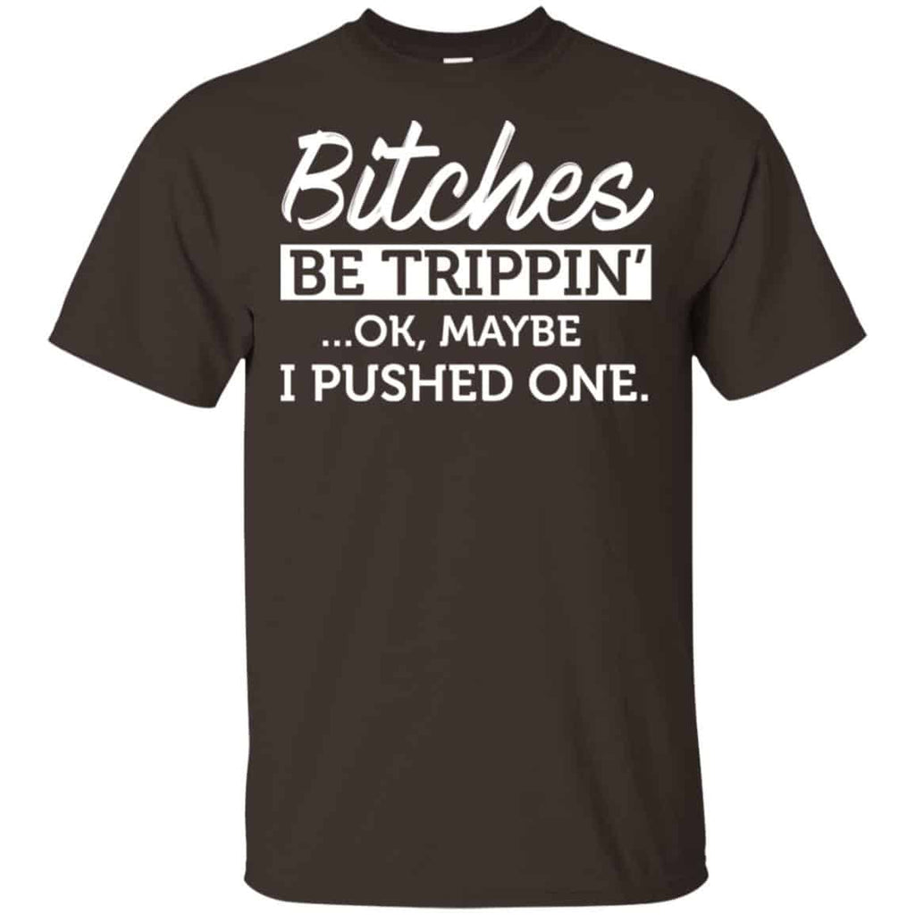 Bitches Be Trippin’ Ok Maybe I Pushed One Shirt, Hoodie, Tank