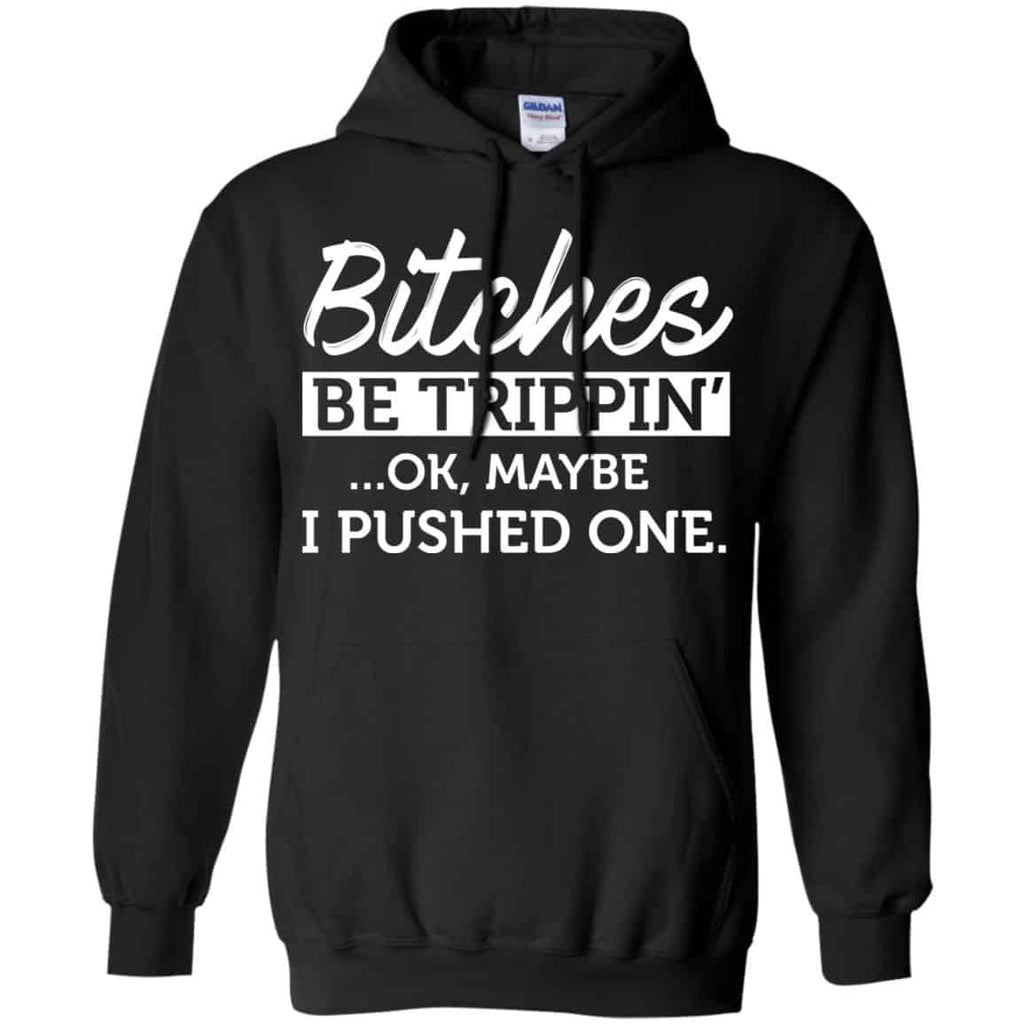 Bitches Be Trippin’ Ok Maybe I Pushed One Shirt, Hoodie, Tank