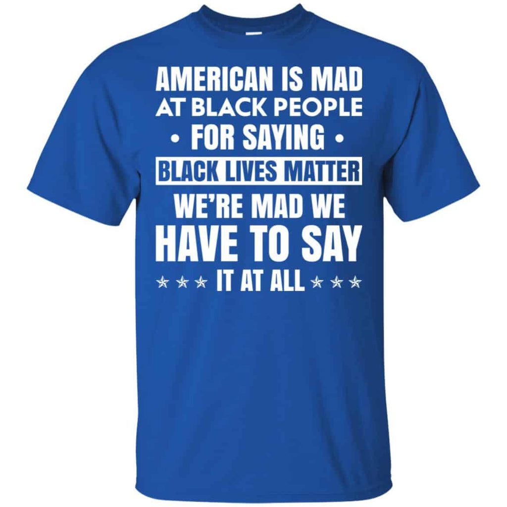 American Is Mad At Black People For Saying Black Lives Matter Shirt, Hoodie, Tank