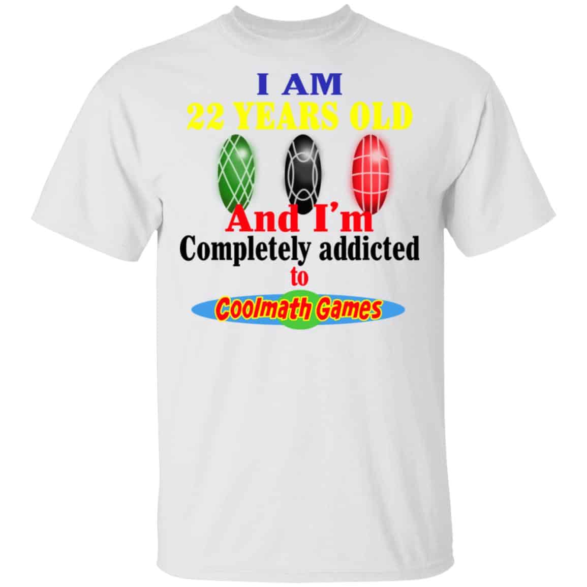 I Am 22 Years Old And I’m Completely Addicted To Coolmath Games Shirt, Hoodie, Tank