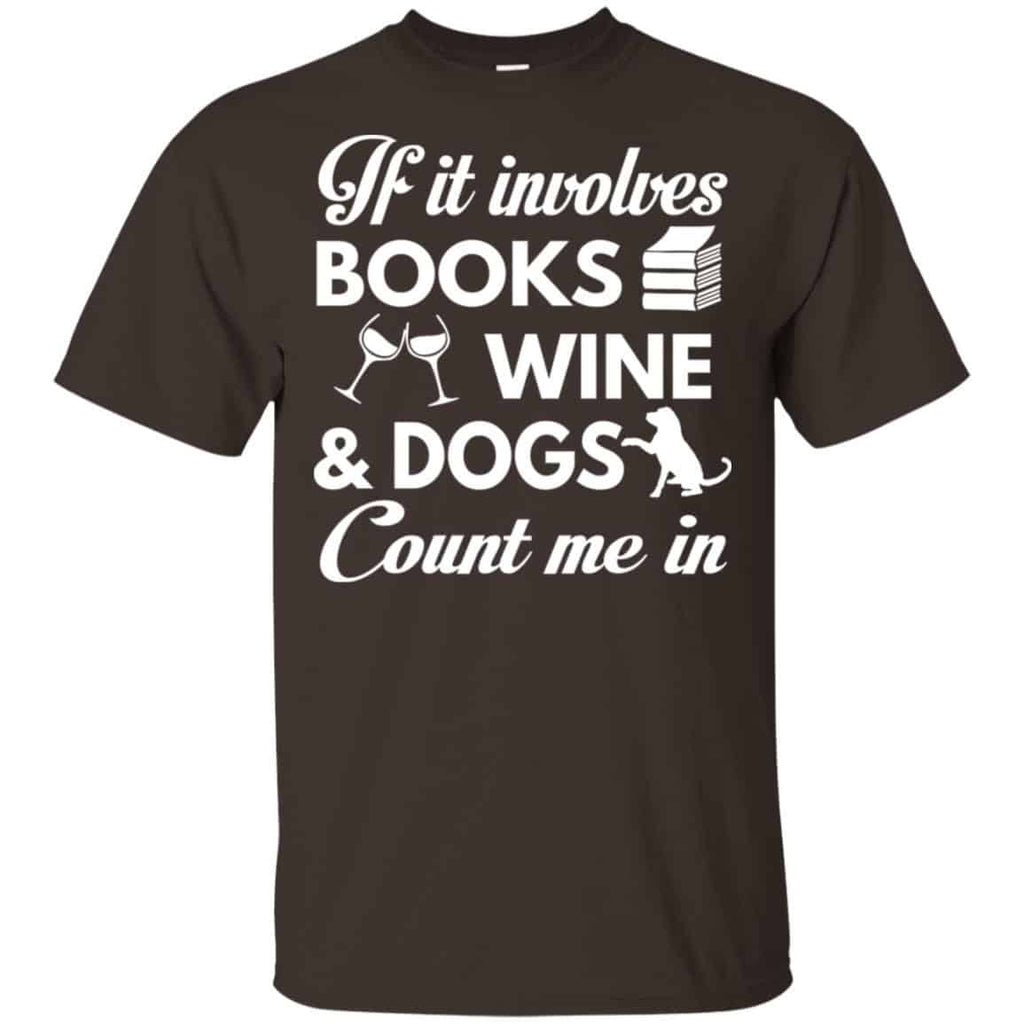 If it Involves Books Wine Dogs Count Me In Shirt, Hoodie, Tank