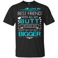 I Love My Best Friend With All My Butt I Would Say Heart But My Butt Are Bigger Shirt, Hoodie, Tank