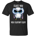 Owl: Fluff You You Fluffin’ Fluff Shirt, Hoodie, Tank