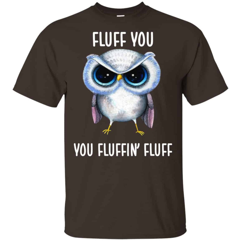 Owl: Fluff You You Fluffin’ Fluff Shirt, Hoodie, Tank