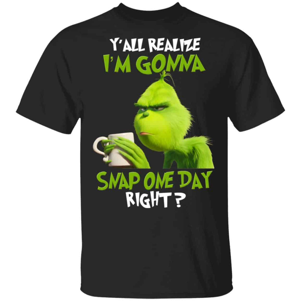 The Grinch Y’all Gonna Snap One Day Right Shirt, Hoodie, Tank