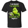 The Grinch Y’all Gonna Snap One Day Right Shirt, Hoodie, Tank