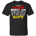 I Have Enough Money To Live Comfortably For The Rest Of My Life If I Die Next Thursday Shirt, Hoodie, Tank