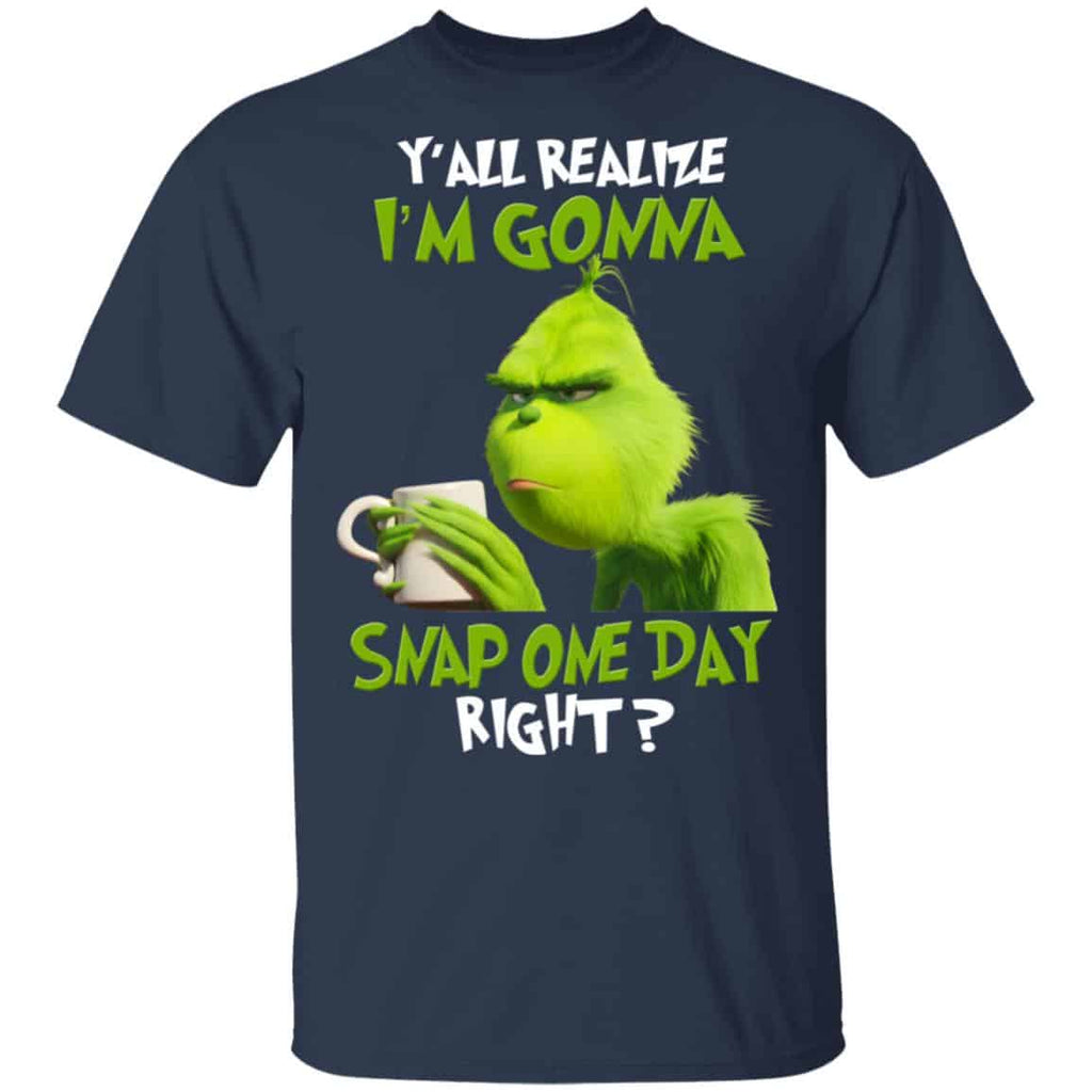 The Grinch Y’all Gonna Snap One Day Right Shirt, Hoodie, Tank