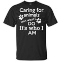 Caring For Animals Isn’t What I Do It’s Who I Am Shirt, Hoodie, Tank