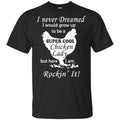 I Never Dreamed I Would Grow Up To Be A Super Cool Chicken Lady Shirt, Hoodie, Tank